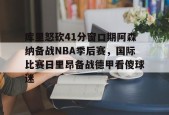 库里怒砍41分窗口期阿森纳备战NBA季后赛，国际比赛日里昂备战德甲看傻球迷 